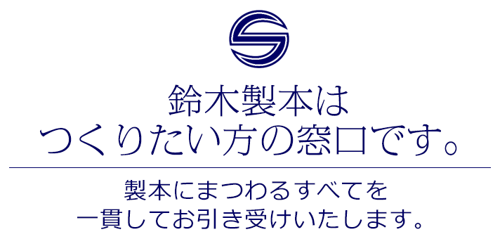 鈴木製本はつくりたい方の窓口です。製本にまつわるすべてを一貫してお引き受けいたします。